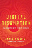 Digital Disruption, Unleashing the Next Wave of Innovation