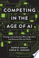 Competing in the Age of AI, Strategy and Leadership When Algorithms and Networks Run the World