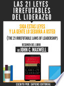 Las 21 Leyes Irrefutables Del Liderazgo: Siga Estas Leyes Y La Gente Lo Seguira A Usted (The 21 Irrefutable Laws Of Leadership) – Resumen Del Libro De John C. Maxwell