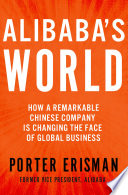Alibaba’s World, How a Remarkable Chinese Company is Changing the Face of Global Business