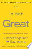 God Is Not Great, How Religion Poisons Everything