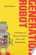 Generation Robot, A Century of Science Fiction, Fact, and Speculation