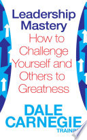 Leadership Mastery, How to Challenge Yourself and Others to Greatness