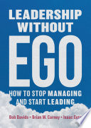 Leadership without Ego, How to stop managing and start leading