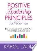 Positive Leadership Principles for Women, 8 Secrets to Inspire and Impact Everyone Around You