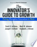 The Innovator’s Guide to Growth, Putting Disruptive Innovation to Work