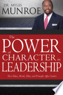 The Power of Character in Leadership, How Values, Morals, Ethics, and Principles Affect Leaders