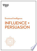 Influence and Persuasion (HBR Emotional Intelligence Series)
