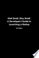 Start Small, Stay Small, A Developer’s Guide to Launching a Startup