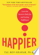 Happier, Learn the Secrets to Daily Joy and Lasting Fulfillment