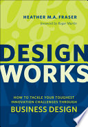 Design Works, How to Tackle Your Toughest Innovation Challenges through Business Design
