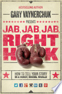 Jab, Jab, Jab, Right Hook, How to Tell Your Story in a Noisy Social World