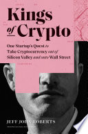 Kings of Crypto, One Startup’s Quest to Take Cryptocurrency Out of Silicon Valley and Onto Wall Street