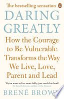 Daring Greatly, How the Courage to Be Vulnerable Transforms the Way We Live, Love, Parent, and Lead