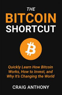 The Bitcoin Shortcut, Quickly Learn How Bitcoin Works, How to Invest, and Why It’s Changing the World
