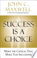 Success Is a Choice, Make the Choices that Make You Successful