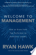 Welcome to Management: How to Grow From Top Performer to Excellent Leader, How to Grow From Top Performer to Excellent Leader