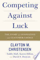 Competing Against Luck, The Story of Innovation and Customer Choice