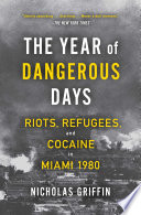 The Year of Dangerous Days, Riots, Refugees, and Cocaine in Miami 1980