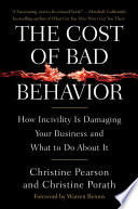 The Cost of Bad Behavior, How Incivility Is Damaging Your Business and What to Do About It