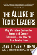 The Allure of Toxic Leaders, Why We Follow Destructive Bosses and Corrupt Politicians–and how We Can Survive Them