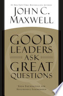 Good Leaders Ask Great Questions, Your Foundation for Successful Leadership