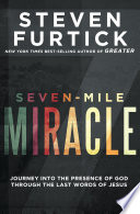 Seven-Mile Miracle, Journey into the Presence of God Through the Last Words of Jesus
