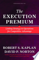 The Execution Premium, Linking Strategy to Operations for Competitive Advantage
