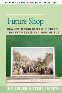 Future Shop, How New Technologies Will Change the Way We Shop and What We Buy