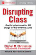 Disrupting Class, Expanded Edition: How Disruptive Innovation Will Change the Way the World Learns