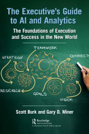 The Executive’s Guide to AI and Analytics, The Foundations of Execution and Success in the New World