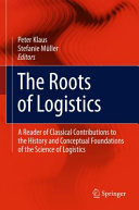 The Roots of Logistics, A Reader of Classical Contributions to the History and Conceptual Foundations of the Science of Logistics