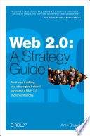Web 2.0: A Strategy Guide, Business thinking and strategies behind successful Web 2.0 implementations.
