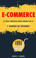 E-Commerce, La guía completa para ganar con el comercio electrónico y vender en Internet. Descubre todos los secretos del negocio online para vender con web marketing e invertir en dropshipping.