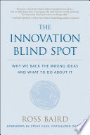 The Innovation Blind Spot, Why We Back the Wrong Ideas–and What to Do About It