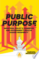 Public Purpose, Industrial Policy’s Comeback and Government’s Role in Shared Prosperity