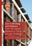 Gun Trafficking and Violence, From The Global Network to The Local Security Challenge