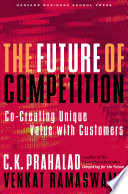 The Future of Competition, Co-Creating Unique Value With Customers