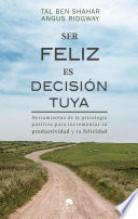 Ser feliz es decisión tuya, Herramientas de la psicología positiva para incrementar tu productividad y tu felicidad