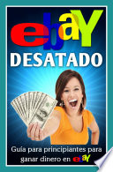 Ebay Desatado: Guía Para Principiantes Para Ganar Dinero En Ebay