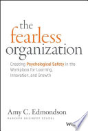 The Fearless Organization, Creating Psychological Safety in the Workplace for Learning, Innovation, and Growth