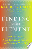 Finding Your Element, How to Discover Your Talents and Passions and Transform Your Life