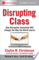 Disrupting Class, Expanded Edition: How Disruptive Innovation Will Change the Way the World Learns
