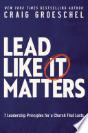 Lead Like It Matters, 7 Leadership Principles for a Church That Lasts