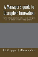 A Manager’s Guide to Disruptive Innovation, Why Great Companies Fail in the Face of Disruption and How to Make Sure Your Company Doesn’t
