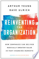 Reinventing the Organization, How Companies Can Deliver Radically Greater Value in Fast-Changing Markets