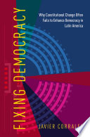 Fixing Democracy, Why Constitutional Change Often Fails to Enhance Democracy in Latin America
