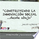 Construyendo La Innovacion Social…Desde Abajo, Emancipacion y Renacimiento 2.0