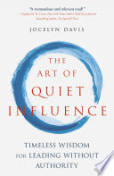 The Art of Quiet Influence, Timeless Wisdom for Leading without Authority