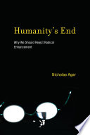 Humanity’s End, Why We Should Reject Radical Enhancement